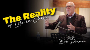The Reality of Life in Christ with Bob Drumm
