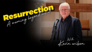 Resurrection. A morning beyond belief with Kevin Wilson