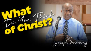 What Do You Think of Christ : Joseph Frimpong