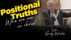 Gary Weeks : Positional Truths. Who we are in Christ