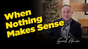 Gord Ahier : When Nothing Makes Sense