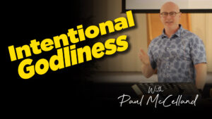 Paul McClelland : Intentional Godliness