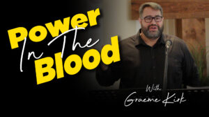 Graeme Kirk : Power In The Blood : Hebrews 9:11-28