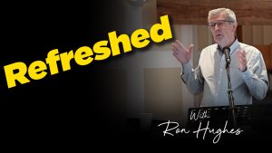 Ron Hughes : Refreshed : Refreshed Key Verses : Romans 15:30-33, 1 Corinthians 16:13-18, 2 Corinthians 7:9-16, 2 Timothy 1:13-17
